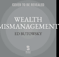 Wealth Mismanagement: A Wall Street Insider on the Dirty Secrets of Financial Advisers and How to Protect Your Portfolio