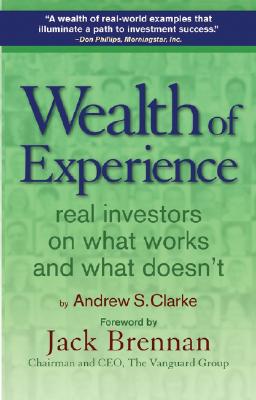 Wealth of Experience: Real Investors on What Works and What Doesn't - The Vanguard Group, and Clarke, Andrew S, and Brennan, Jack (Foreword by)