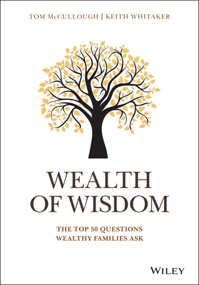 Wealth of Wisdom: The Top 50 Questions Wealthy Families Ask - McCullough, Tom, and Whitaker, Keith
