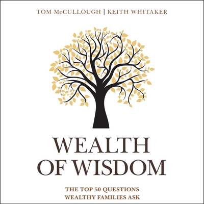 Wealth of Wisdom: The Top 50 Questions Wealthy Families Ask - Whitaker, Keith, and McCullough, Tom, and Parks, Tom (Read by)