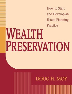 Wealth Preservation: How to Start and Develop an Estate Planning Practice - Moy, Doug H