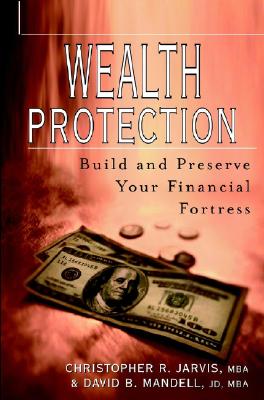 Wealth Protection: Build and Preserve Your Financial Fortress - Jarvis, Christopher R, and Mandell, David B