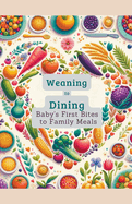 Weaning to Dining: Baby's First Bites to Family Meals