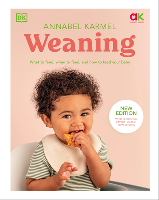 Weaning: What to Feed, When to Feed, and How to Feed Your Baby - Karmel, Annabel