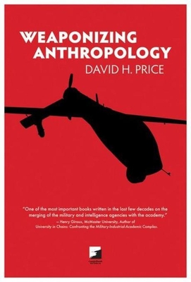 Weaponizing Anthropology: Social Science in Service of the Militarized State - Price, David H