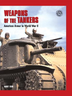 Weapons of the Tankers: American Armor in World War II - Yeide, Harry