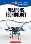 Weapons Technology: Science, Technology, and Engineering (Calling All Innovators: A Career for You)