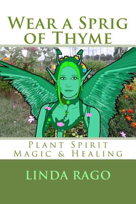 Wear a Sprig of Thyme: Plant Spirit Magic and Healing - Stowell, Walton D, II (Editor), and Rago, Linda O