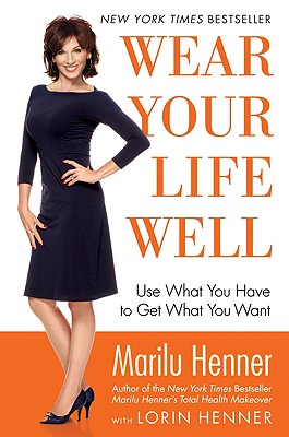 Wear Your Life Well: Use What You Have to Get What You Want - Henner, Marilu