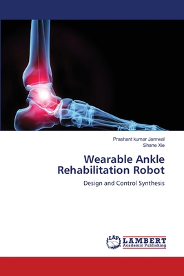 Wearable Ankle Rehabilitation Robot - Jamwal, Prashant Kumar, and Xie, Shane