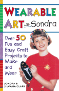 Wearable Art with Sondra: Over 75 Fun and Easy Craft Projects to Make and Wear