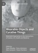 Wearable Objects and Curative Things: Materialist Approaches to the Intersections of Fashion, Art, Health and Medicine