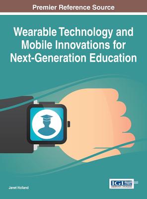 Wearable Technology and Mobile Innovations for Next-Generation Education - Holland, Janet (Editor)