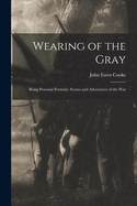 Wearing of the Gray: Being Personal Portraits, Scenes and Adventures of the War