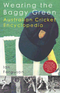 Wearing the Baggy Green: Australian Cricket Encyclopedia