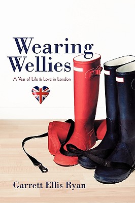 Wearing Wellies: A Year of Life & Love in London - Garrett Ellis Ryan, Ellis Ryan