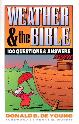 Weather and the Bible: 100 Questions & Answers - DeYoung, Donald B, Ph.D., and Morris, Henry, Dr. (Foreword by)