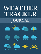 Weather Tracker Journal: A Daily Weather Chart to Record Weather Conditions and Climate Changes for Meteorologist and Weather Watchers