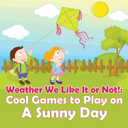 Weather We Like It or Not!: Cool Games to Play on a Sunny Day