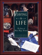 Weaving a Life: The Story of Mary Meigs Atwater - Atwater, Mary Meigs, and Reiter, Mary Jo (Photographer), and Patterson, Veronica (Editor)