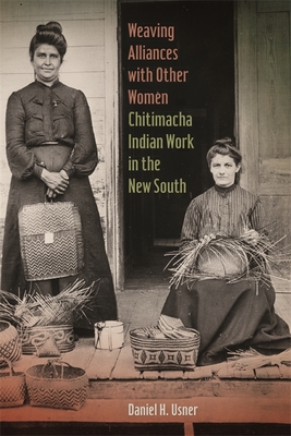 Weaving Alliances with Other Women: Chitimacha Indian Work in the New South - Usner, Daniel H