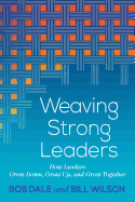 Weaving Strong Leaders: How Leaders Grow Down, Grow Up, and Grow Together