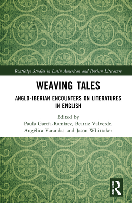 Weaving Tales: Anglo-Iberian Encounters on Literatures in English - Garca-Ramrez, Paula (Editor), and Valverde, Beatriz (Editor), and Varandas, Anglica (Editor)