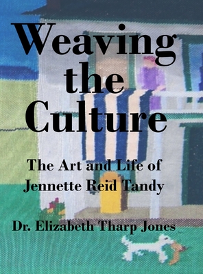 Weaving the Culture: The Art and Life of Jennette Reid Tandy - Jones, Elizabeth