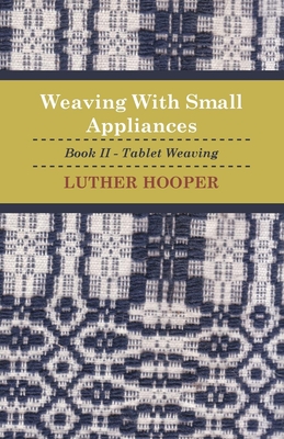 Weaving With Small Appliances - Book II - Tablet Weaving - Hooper, Luther