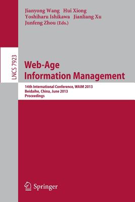 Web-Age Information Management: 14th International Conference, Waim 2013, Beidaihe, China, June 14-16, 2013. Proceedings - Wang, Jianyong (Editor), and Xiong, Hui (Editor), and Ishikawa, Yoshiharu (Editor)