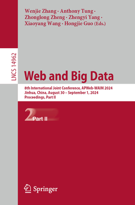 Web and Big Data: 8th International Joint Conference, APWeb-WAIM 2024, Jinhua, China, August 30 - September 1, 2024, Proceedings, Part II - Zhang, Wenjie (Editor), and Tung, Anthony (Editor), and Zheng, Zhonglong (Editor)