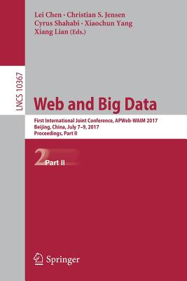 Web and Big Data: First International Joint Conference, Apweb-Waim 2017, Beijing, China, July 7-9, 2017, Proceedings, Part II - Chen, Lei (Editor), and Jensen, Christian S (Editor), and Shahabi, Cyrus (Editor)