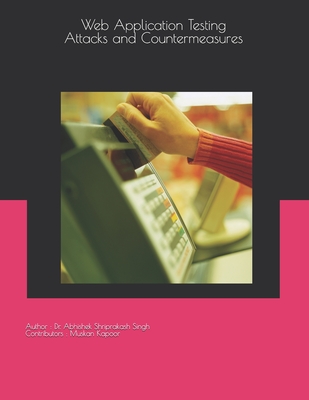 Web Application Testing: Attacks and Countermeasures - Kapoor, Muskan (Contributions by), and Singh, Abhishek Shriprakash