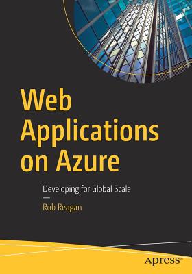 Web Applications on Azure: Developing for Global Scale - Reagan, Rob