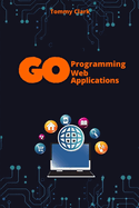 Web Applications with Go: Unlock the Power of Go for Real-World Web Server Development