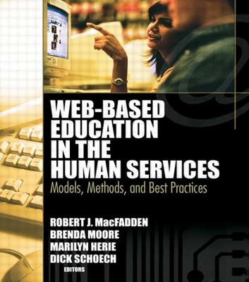 Web-Based Education in the Human Services: Models, Methods, and Best Practices - Schoech, Richard, and Moore, Brenda, and Macfadden, Robert James