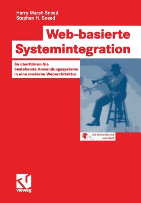 Web-Basierte Systemintegration: So berfhren Sie Bestehende Anwendungssysteme in Eine Moderne Webarchitektur - Sneed, Harry Marsh, and Bischoff, Rainer (Editor), and Sneed, Stephan Henry