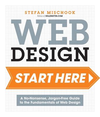 Web Design Start Here: A no-nonsense, jargon-free guide to the fundamentals of web design - Mischook, Stefan