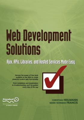 Web Development Solutions: Ajax, Apis, Libraries, and Hosted Services Made Easy - Heilmann, Christian, and Francis, Mark Norm Norman
