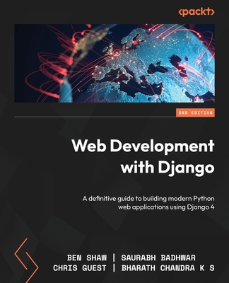 Web Development with Django: A definitive guide to building modern Python web applications using Django 4 - Shaw, Ben, and Badhwar, Saurabh, and Guest, Chris