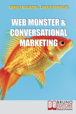 Web Monster & Conversational Marketing: Come trasformare la tua impresa in un successo - Fantechi, Charlie, and Bogiatto, Daniele