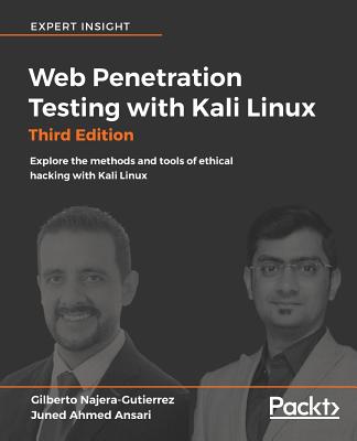 Web Penetration Testing with Kali Linux: Explore the methods and tools of ethical hacking with Kali Linux, 3rd Edition - Najera-Gutierrez, Gilberto, and Ansari, Juned Ahmed