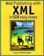 Web Publishing with XML in Six Easy Steps - Pfaffenberger, Bryan, Ph.D.