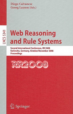 Web Reasoning and Rule Systems: Second International Conference, RR 2008, Karlsruhe, Germany, October 31 - November 1, 2008. Proceedings - Calvanese, Diego (Editor), and Lausen, Georg (Editor)