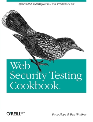 Web Security Testing Cookbook: Systematic Techniques to Find Problems Fast - Hope, Paco, and Walther, Ben