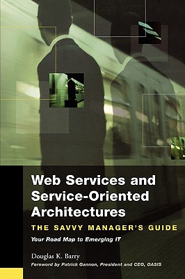 Web Services and Service-Oriented Architecture: Your Road Map to Emerging IT - Barry, Douglas K