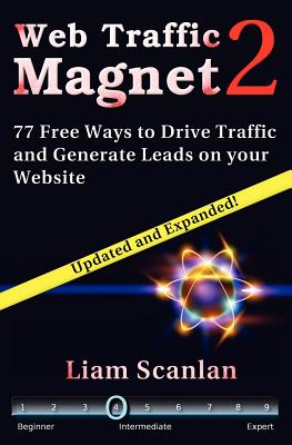 Web Traffic Magnet 2: 77 Free Ways to Drive Traffic and Generate Leads on your Website - Scanlan, Liam Sean