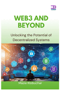 Web3 and Beyond: Unlocking the Potential of Decentralized Systems
