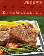 Weber's Real Grilling: Over 200 Original Recipes