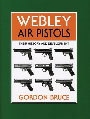 Webley Air Pistols: Their History and Development - Bruce, Gordon